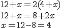12+x=2(4+x)\\12+x=8+2x\\x=12-8=4